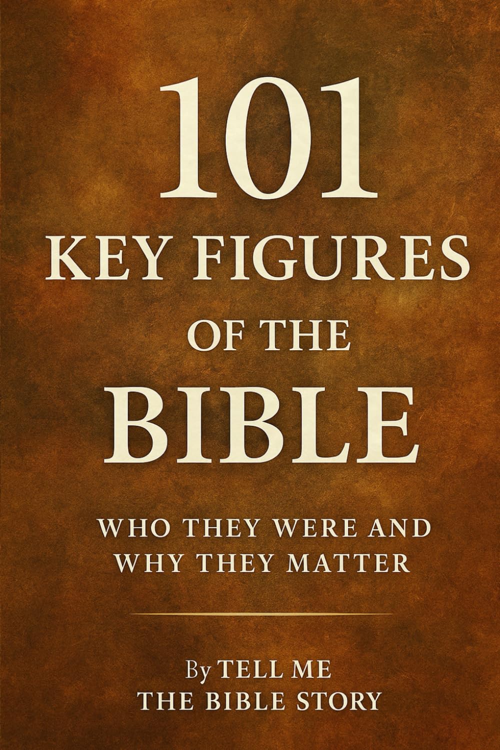 101 Key Figures of the Bible: Who They Were and Why They Matter (101 Study Collection)