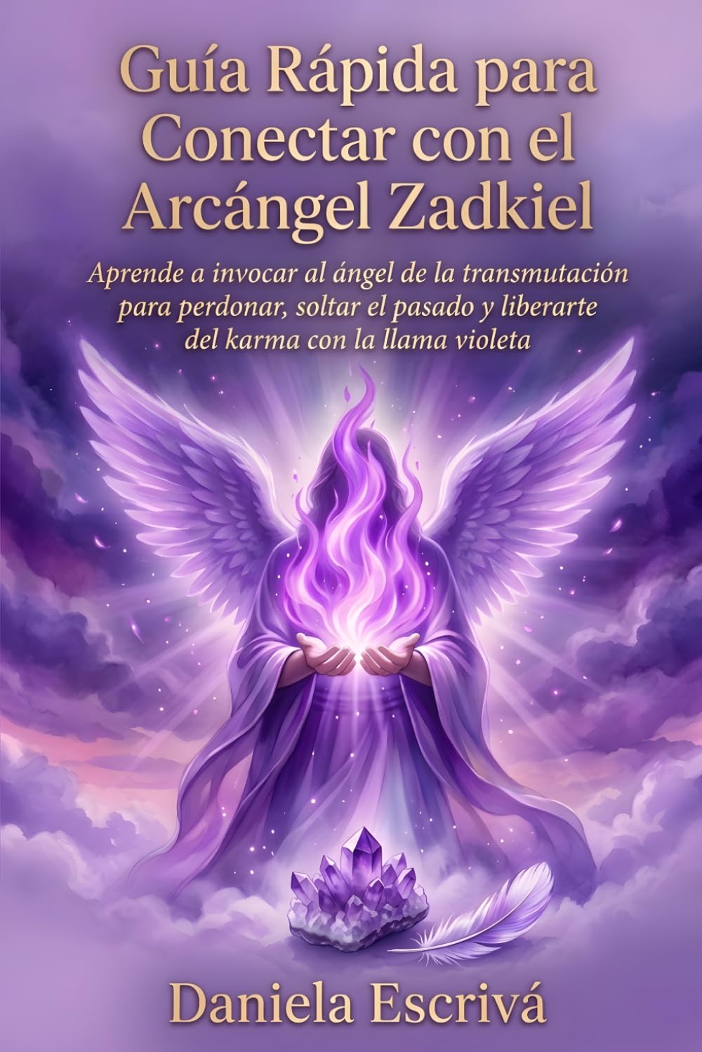 Guía Rápida para conectar con el Arcángel Zadkiel: Aprende a invocar al Ángel de la transmutación para perdonar, soltar el pasado y liberarte del ... violeta (Guías Rápidas de Espiritualidad)
