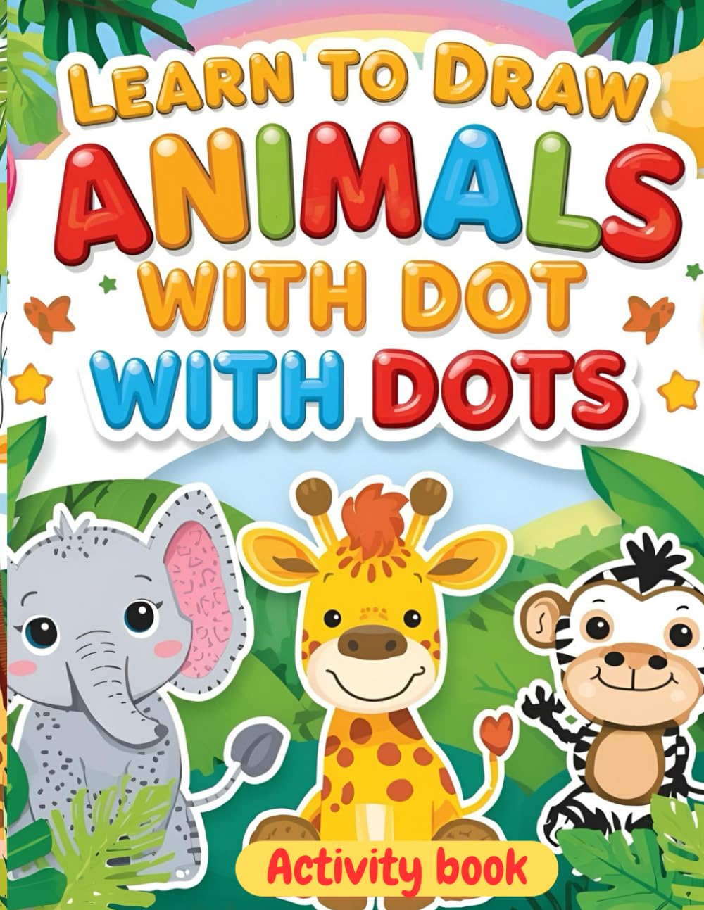 Learn to Draw Animals with Dots:: Fun and Educational Activity Book for Kids Step-by-Step Dot-to-Dot Drawing Activities to Help Kids Improve Creativity, Focus, and Fine Motor Skills