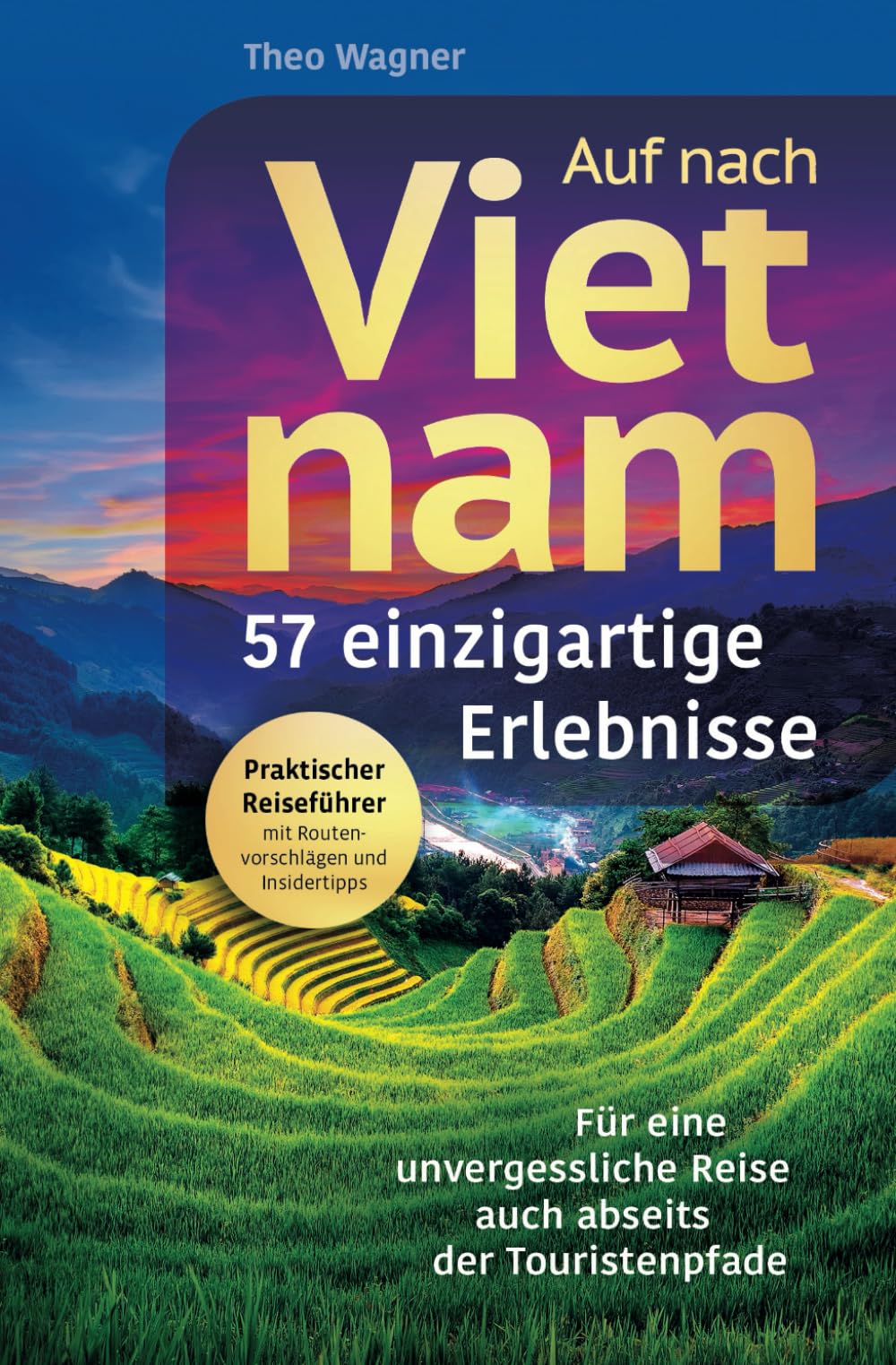 Auf nach Vietnam! 57 einzigartige Erlebnisse - Für eine unvergessliche Reise auch abseits der Touristenpfade | Praktischer Reiseführer mit Routenvorschlägen und Insidertipps