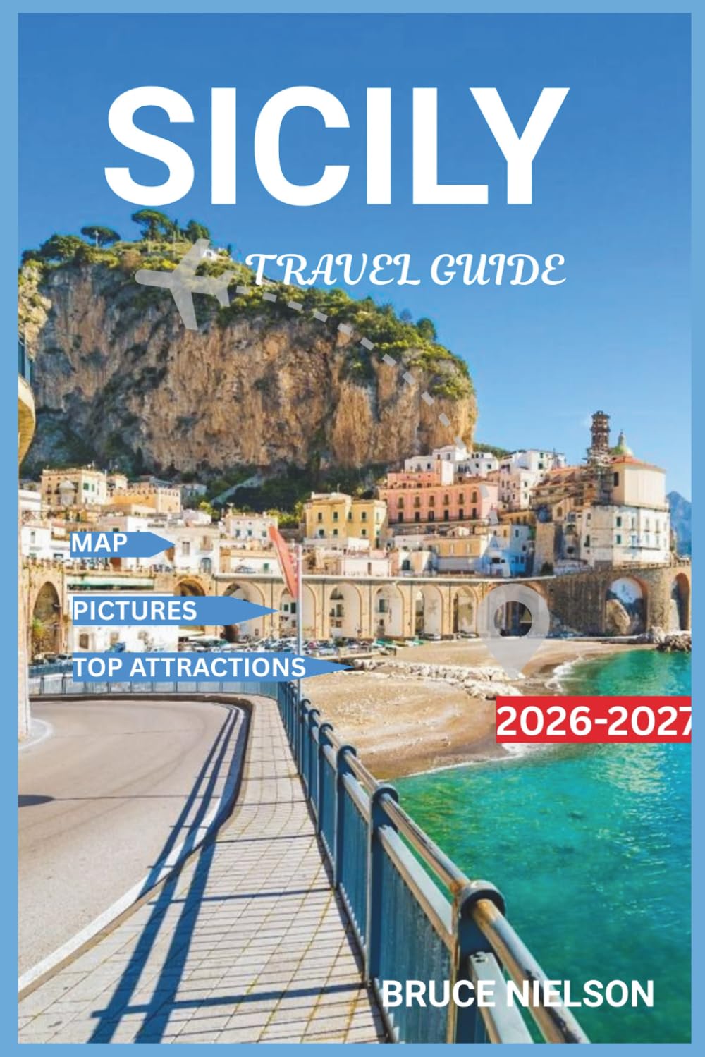 Sicily Travel Guide 2026-2027: Exploring Streets, Villages, and Local Life with Map and Beautiful Pictures