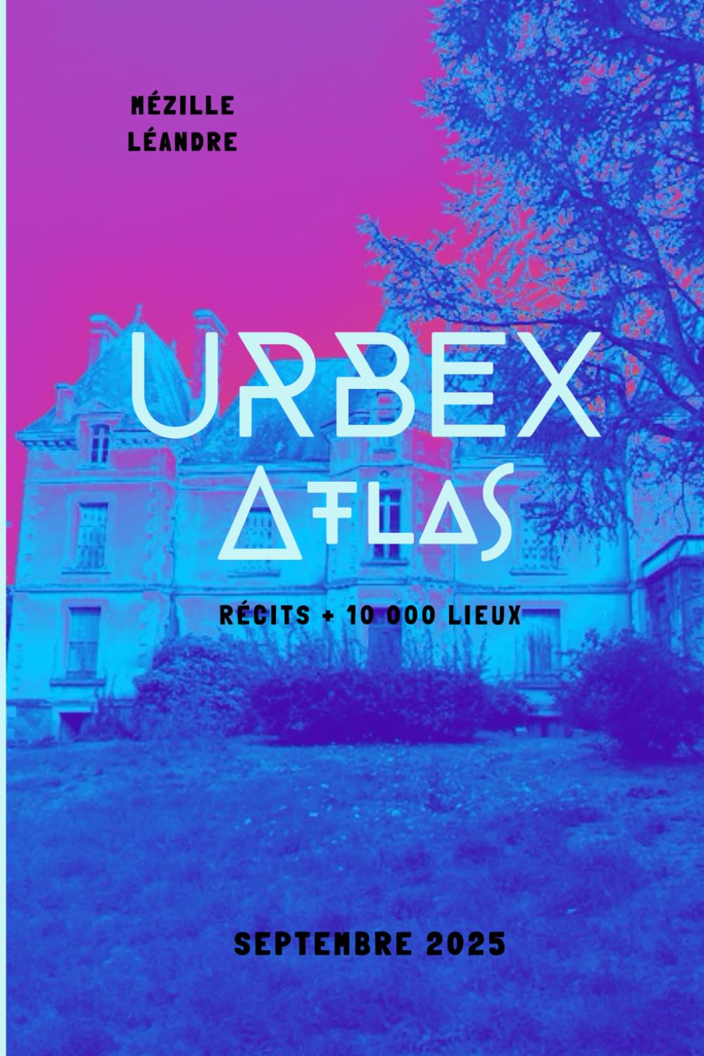 Atlas Urbex Tome 1 : Guide des 10 000 lieux oubliés de France