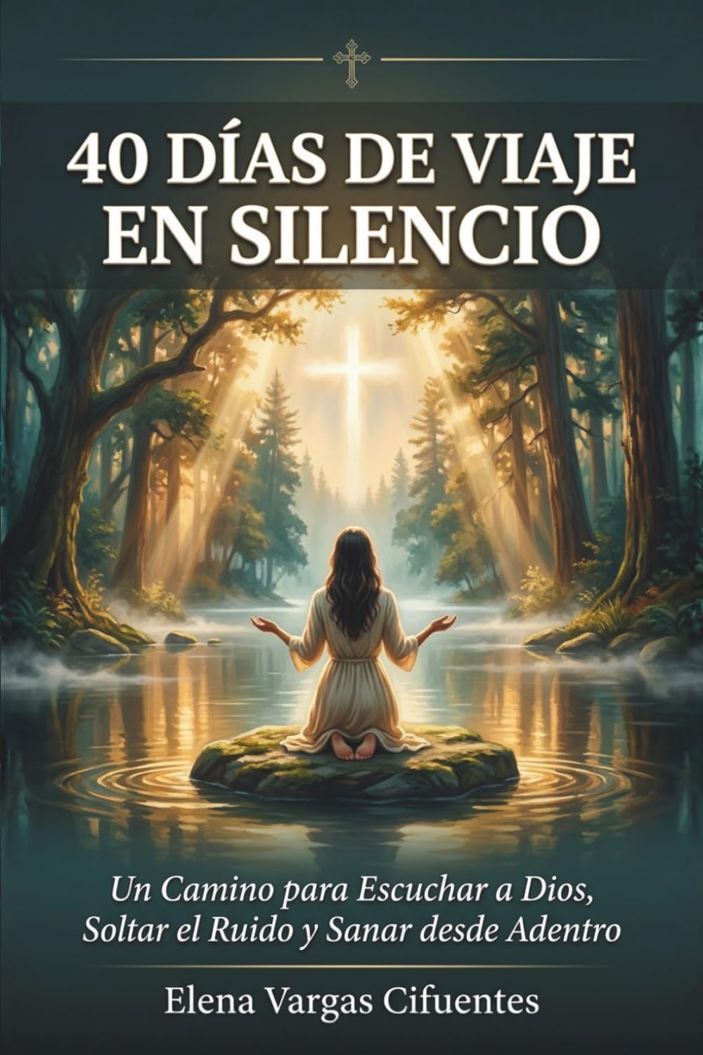 40 Días de Viaje en Silencio: Un Camino para Escuchar a Dios, Soltar el Ruido y Sanar desde Adentro: Spanish Edition