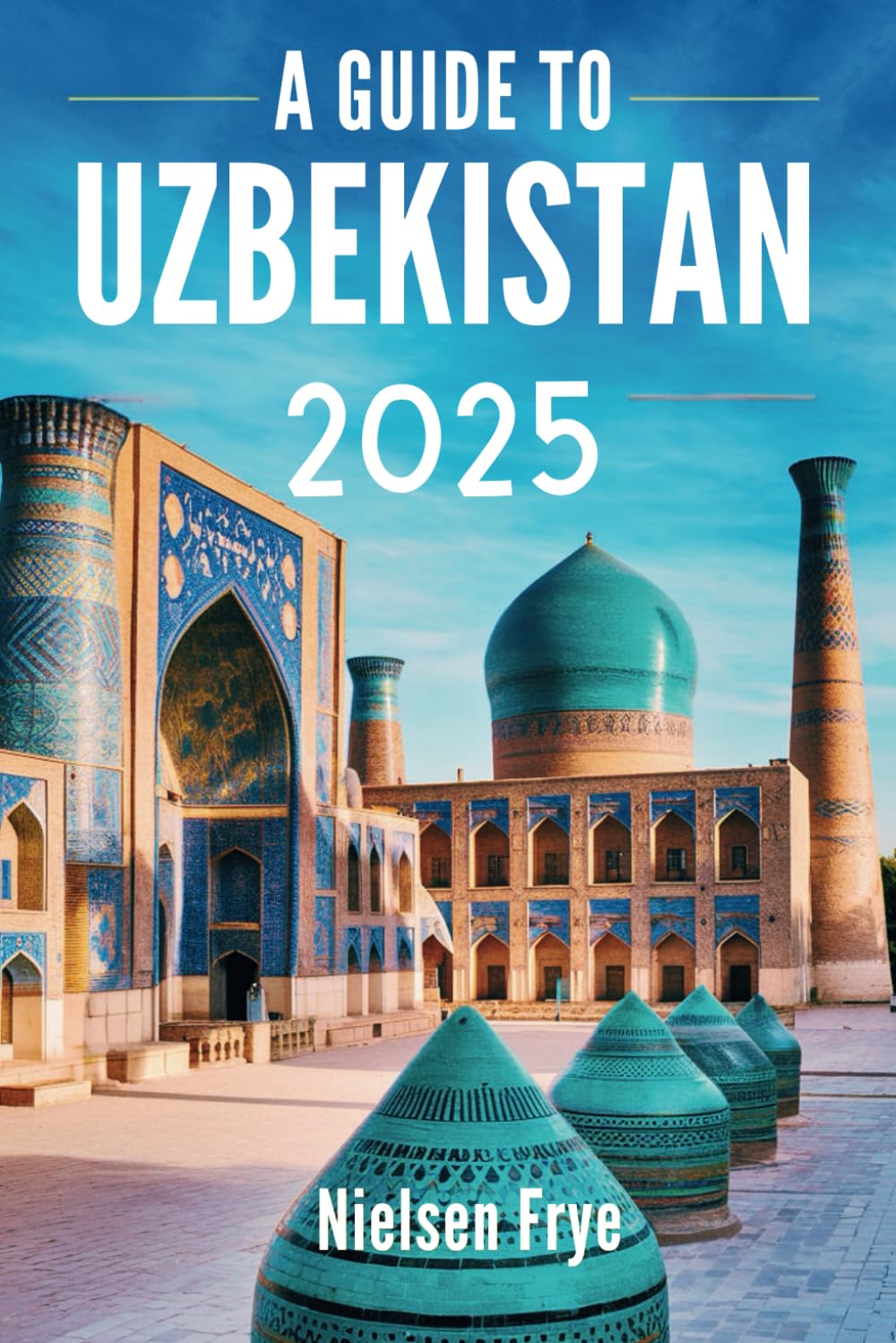 A Guide to Uzbekistan 2025: Your Journey Through the Heart of the Silk Road