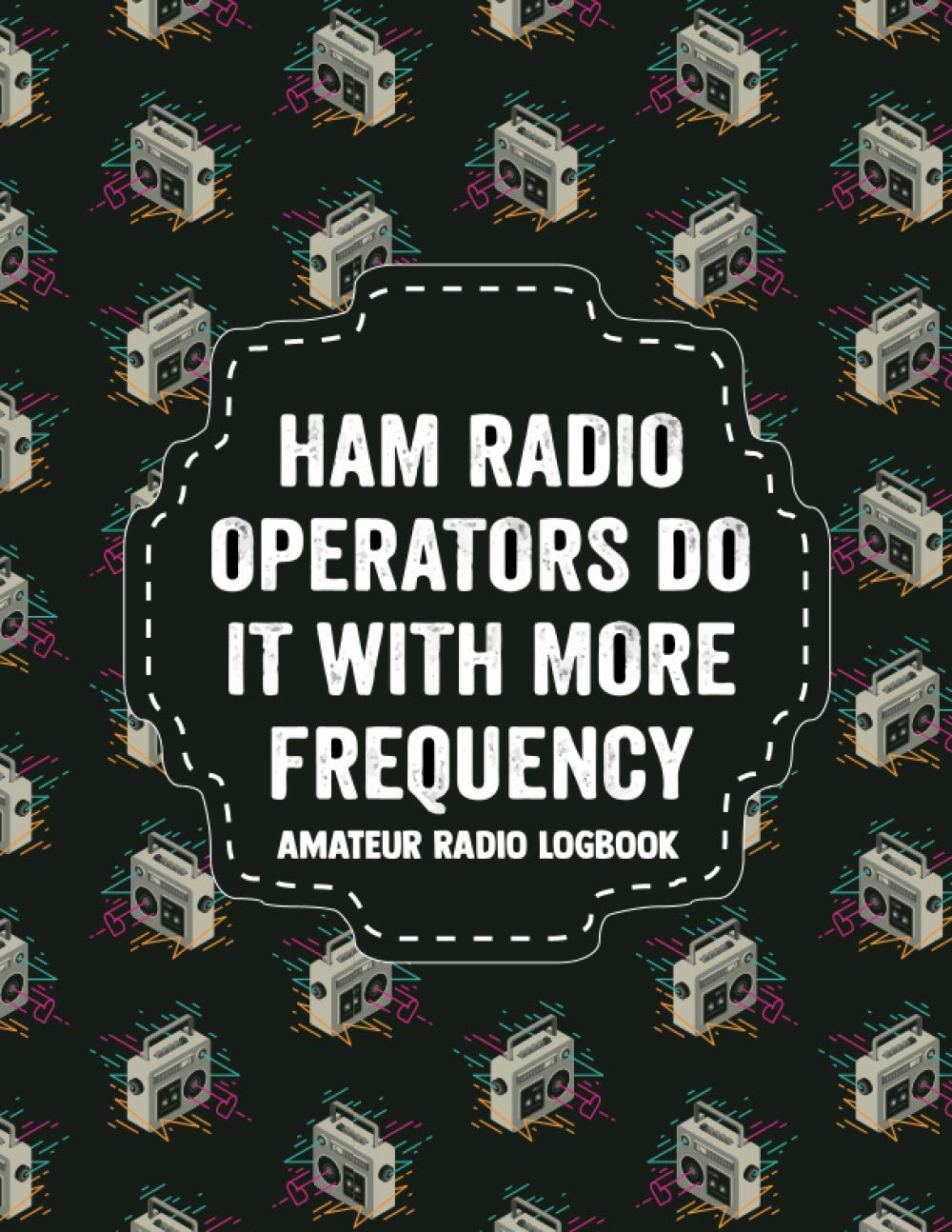 Amateur Radio Logbook Ham Radio Operators Do It With More Frequency: Amateur Ham Radio Station Log Book