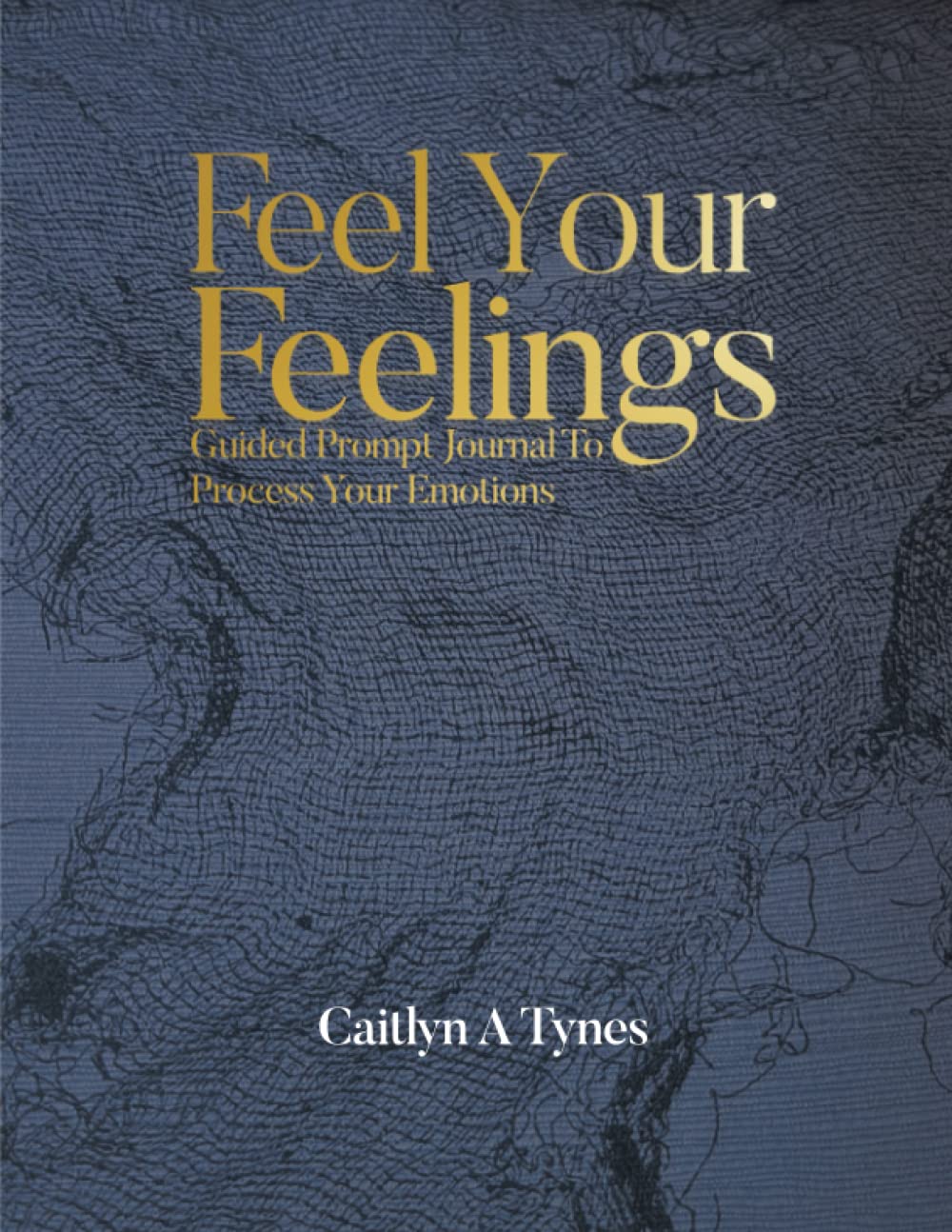 Feel Your Feelings: Guided Prompt Journal To Process Your Emotions