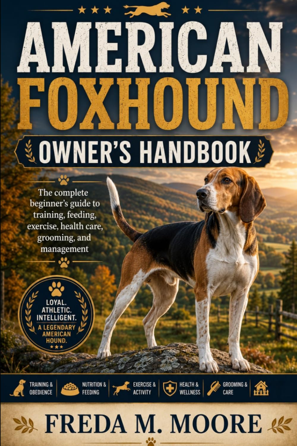 AMERICAN FOXHOUND OWNER’S HANDBOOK: The complete beginner’s guide to training, feeding, exercise, health care, grooming, and management