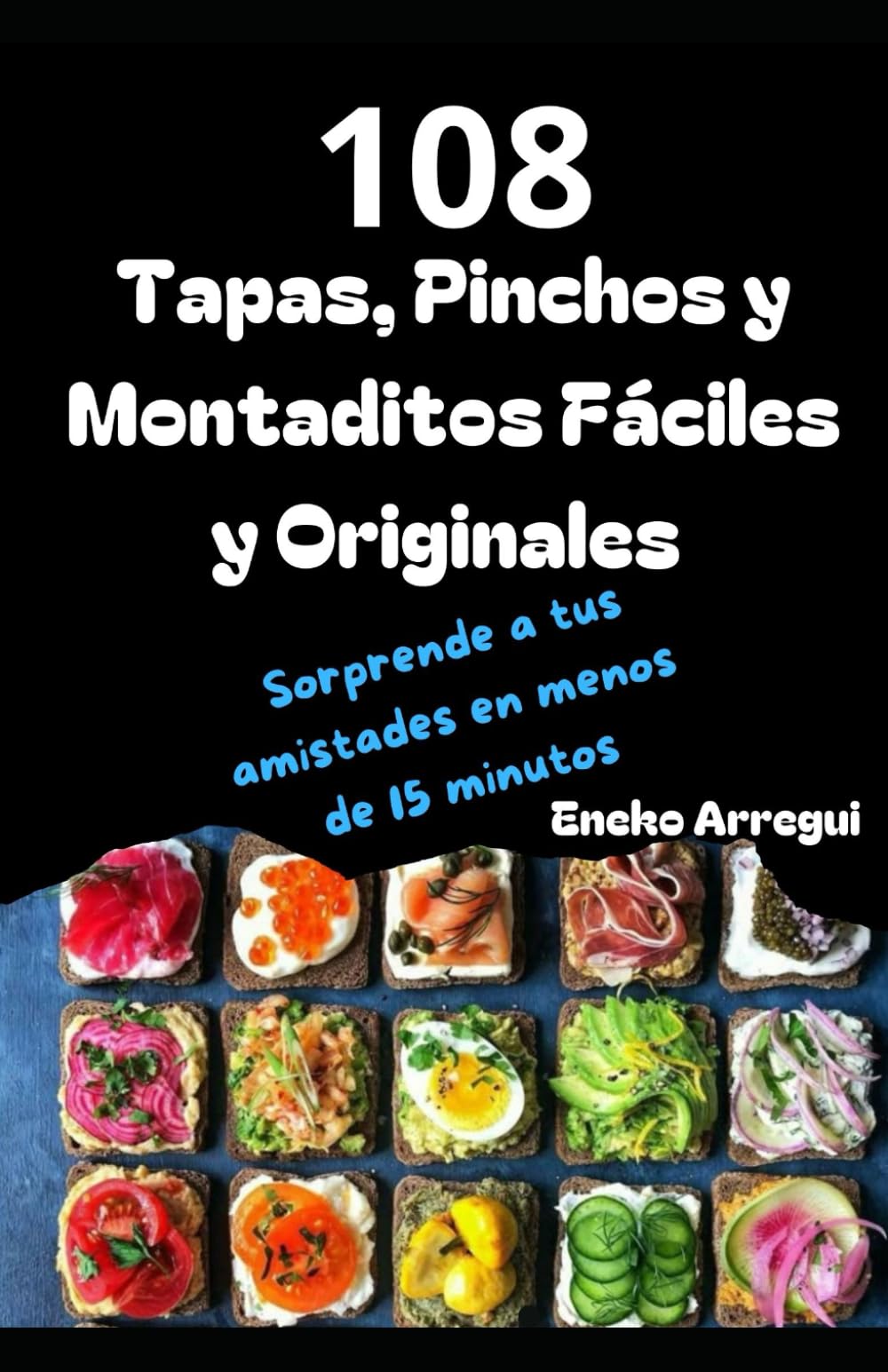 108 Tapas, Pinchos y Montaditos Fáciles y Originales: Sorprende a tus amistades en menos de 15 minutos (108 RECETAS FÁCILES Y ORIGINALES)