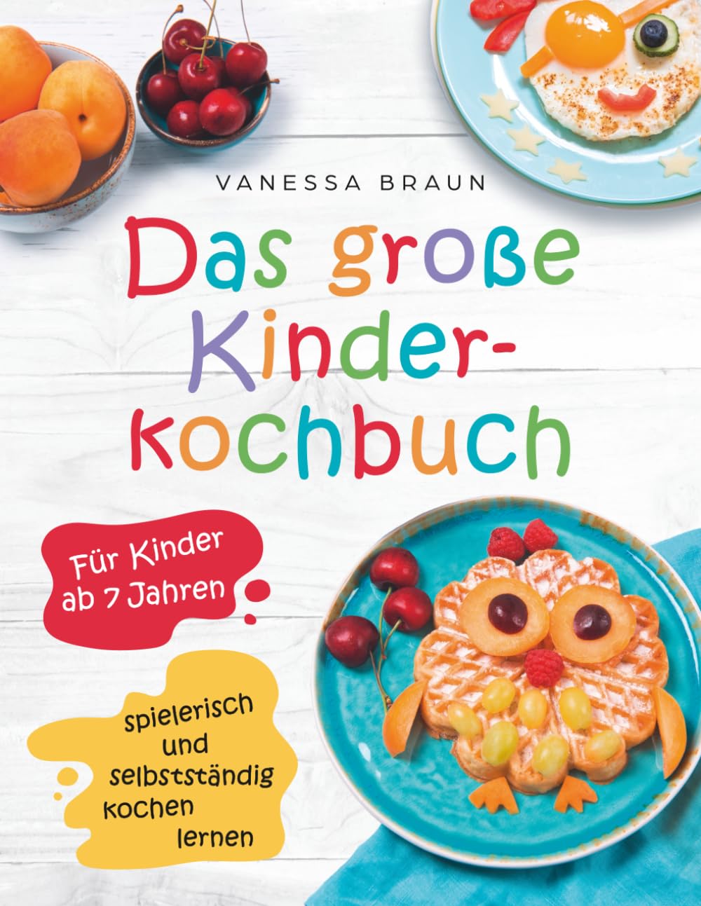 Das große Kinderkochbuch - spielerisch und selbstständig kochen lernen für Kinder ab 7 Jahren