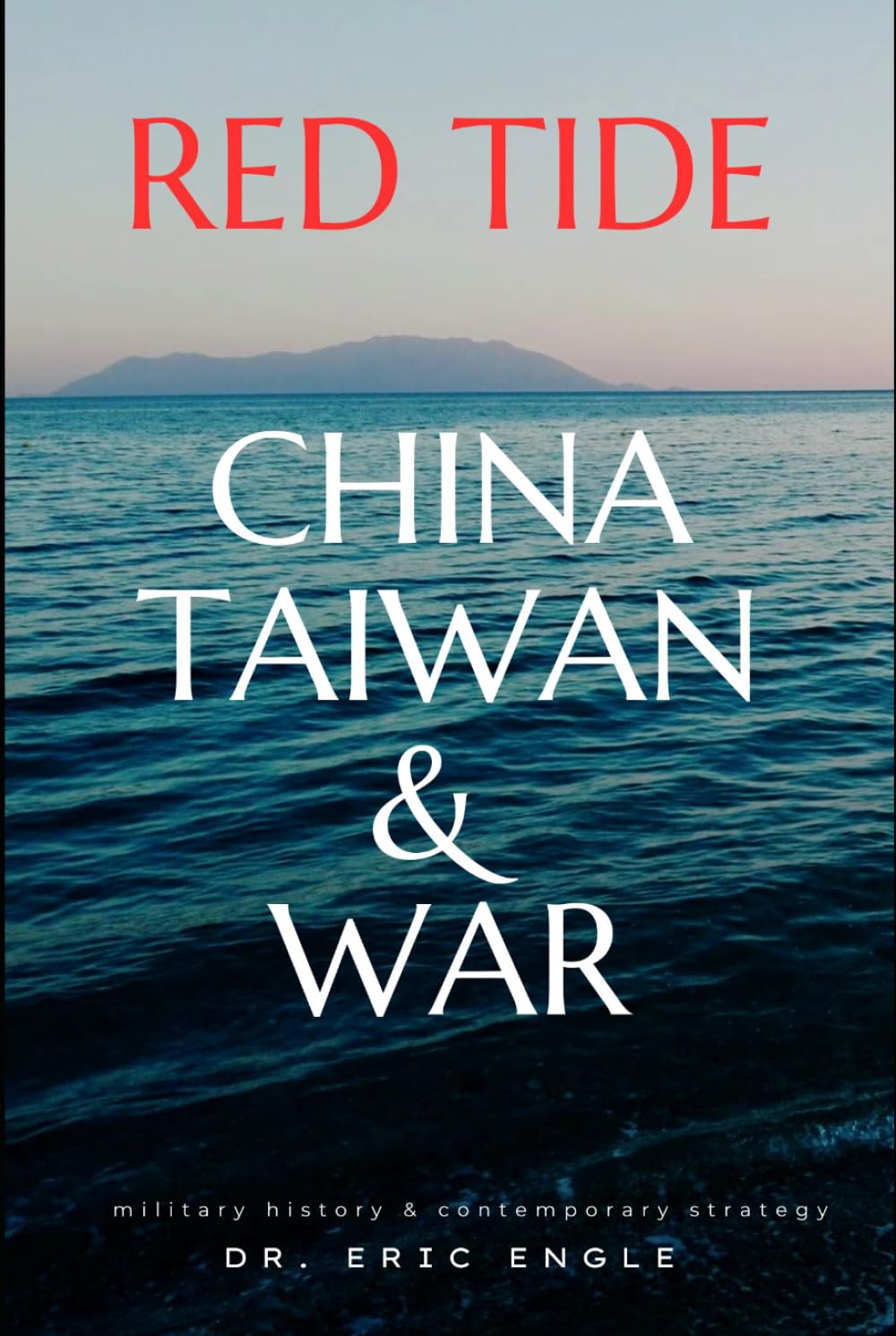 Red Tide: Why China's Amphibious Invasion of Taiwan Could Fail and Lessons from History's Bloodiest Amphibious Disasters (Political Warfare: Strategies & Tactics of Warfare and Diplomacy)