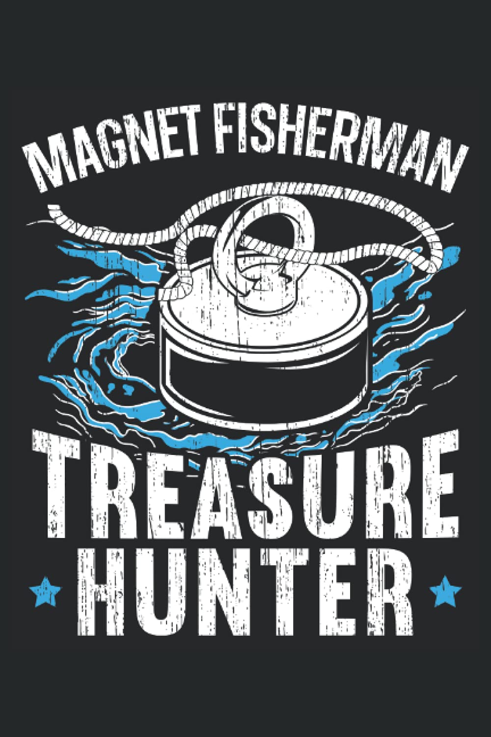 Magnet Fisherman Treasure Hunter: Magnetic Fishing Notebook For Magnet Fishers and Treasure Hunters