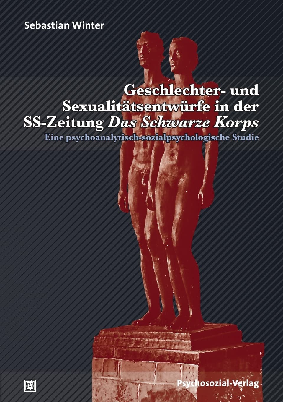 Geschlechter- und Sexualitätsentwürfe in der SS-Zeitung Das Schwarze Korps: Eine psychoanalytisch-sozialpsychologische Studie (Forschung psychosozial)