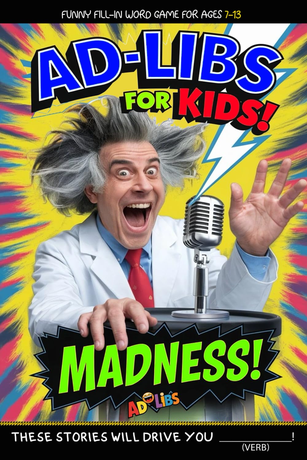 Ad Libs For Kids -Madness: Fun and Crazy Fill-In-The-Blank Word Game (Fun & Creative Ad-Lib Book Series for Kids)