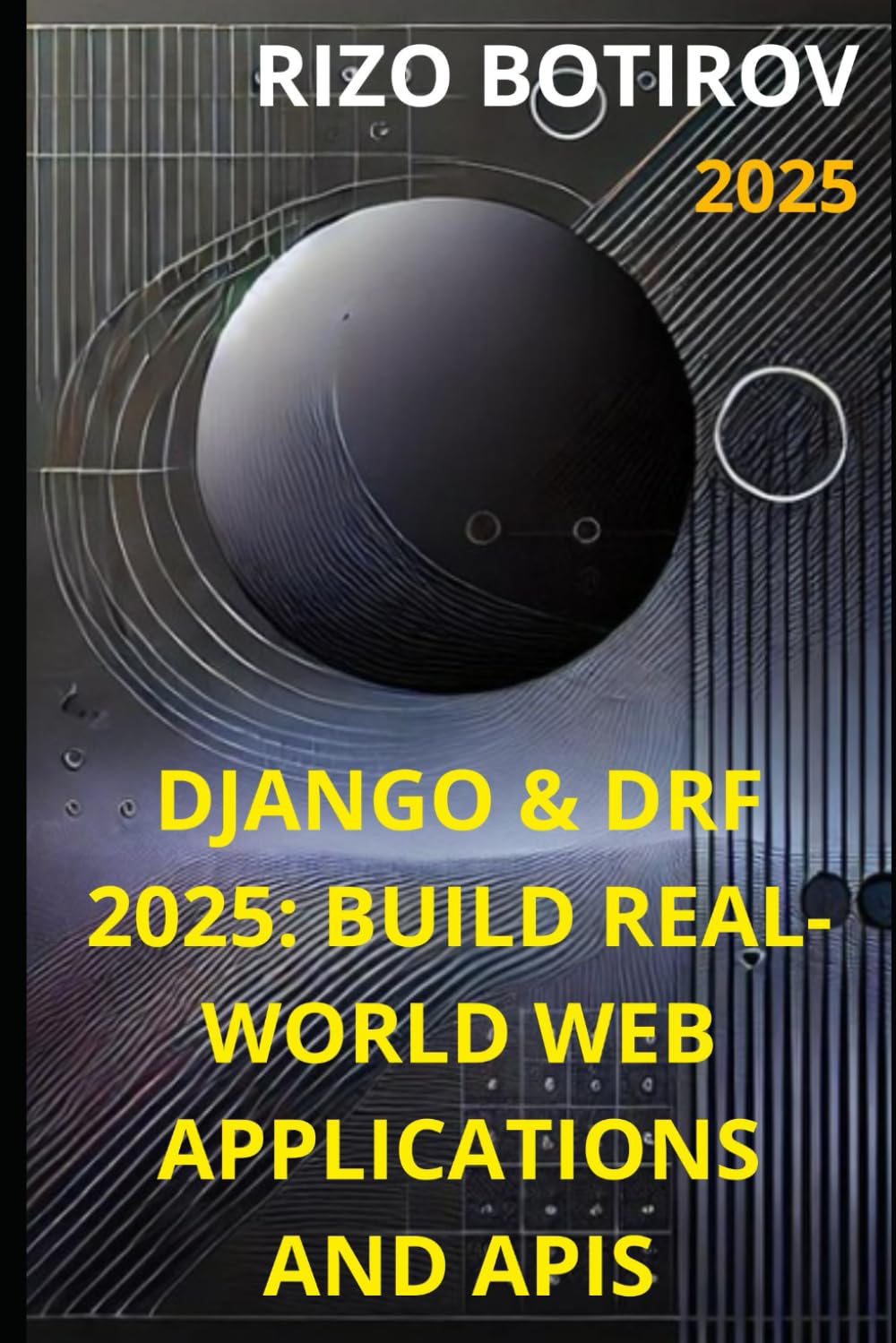 Django & DRF 2025: Build Real-World Web Applications and APIs: Mastering Django & Django Rest Framework