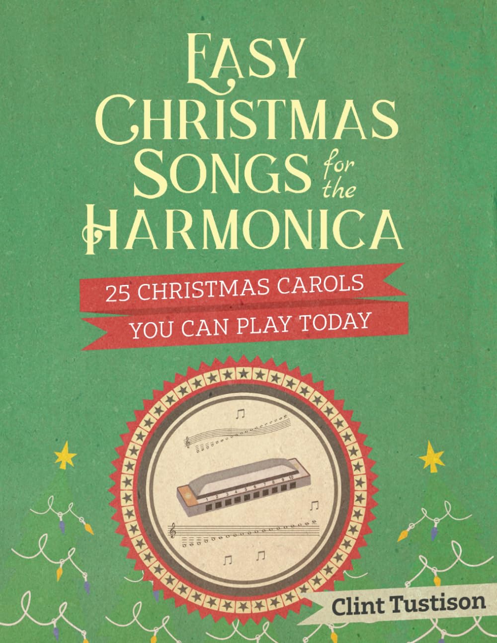Easy Christmas Songs for the Harmonica: 25 Christmas Carols You Can Play Today