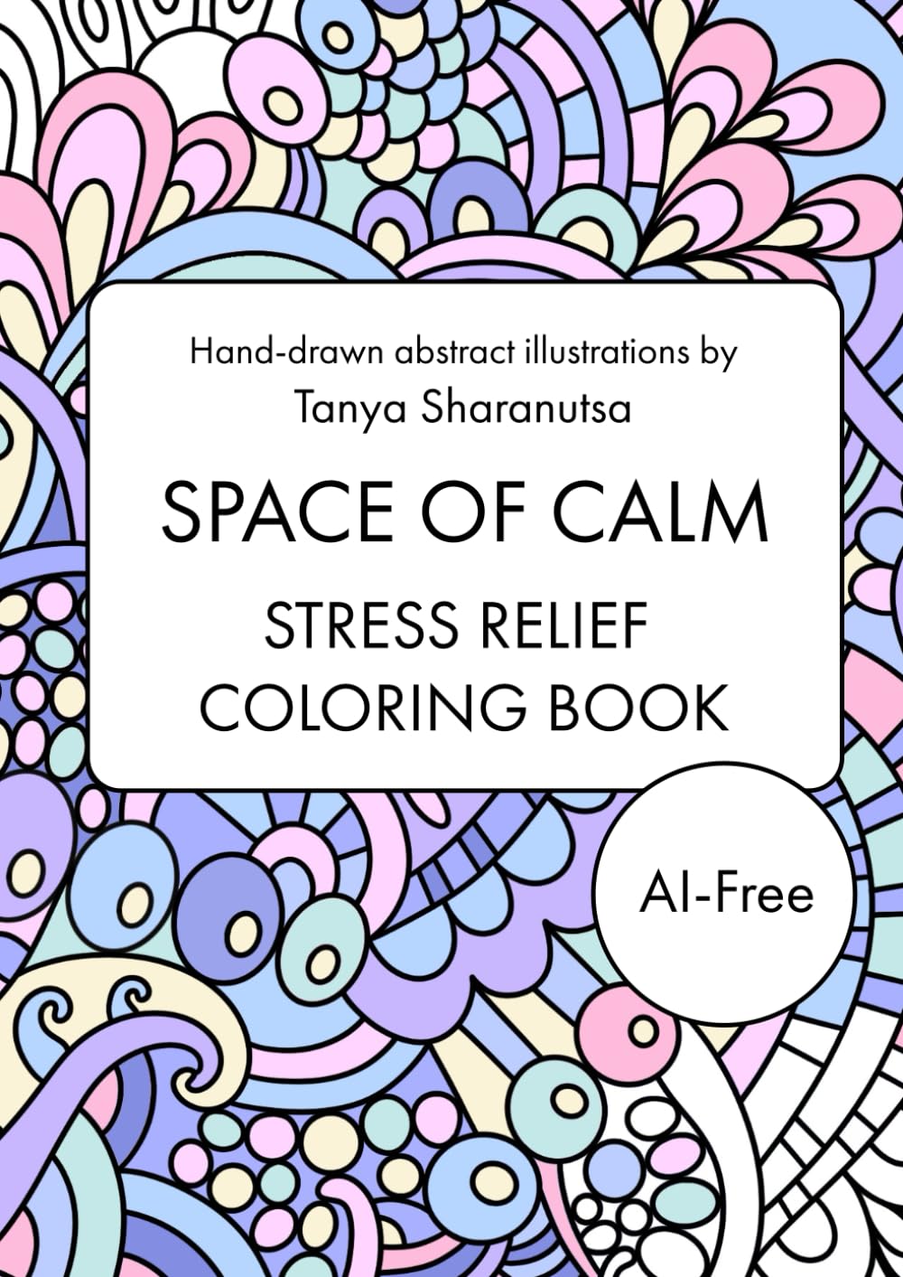 Space of Calm: Abstract Patterns Coloring Book for Stress Relief: 30 Hand-Drawn, Artist-Made, AI-Free Designs for Mindfulness, Relaxation & Anxiety Relief