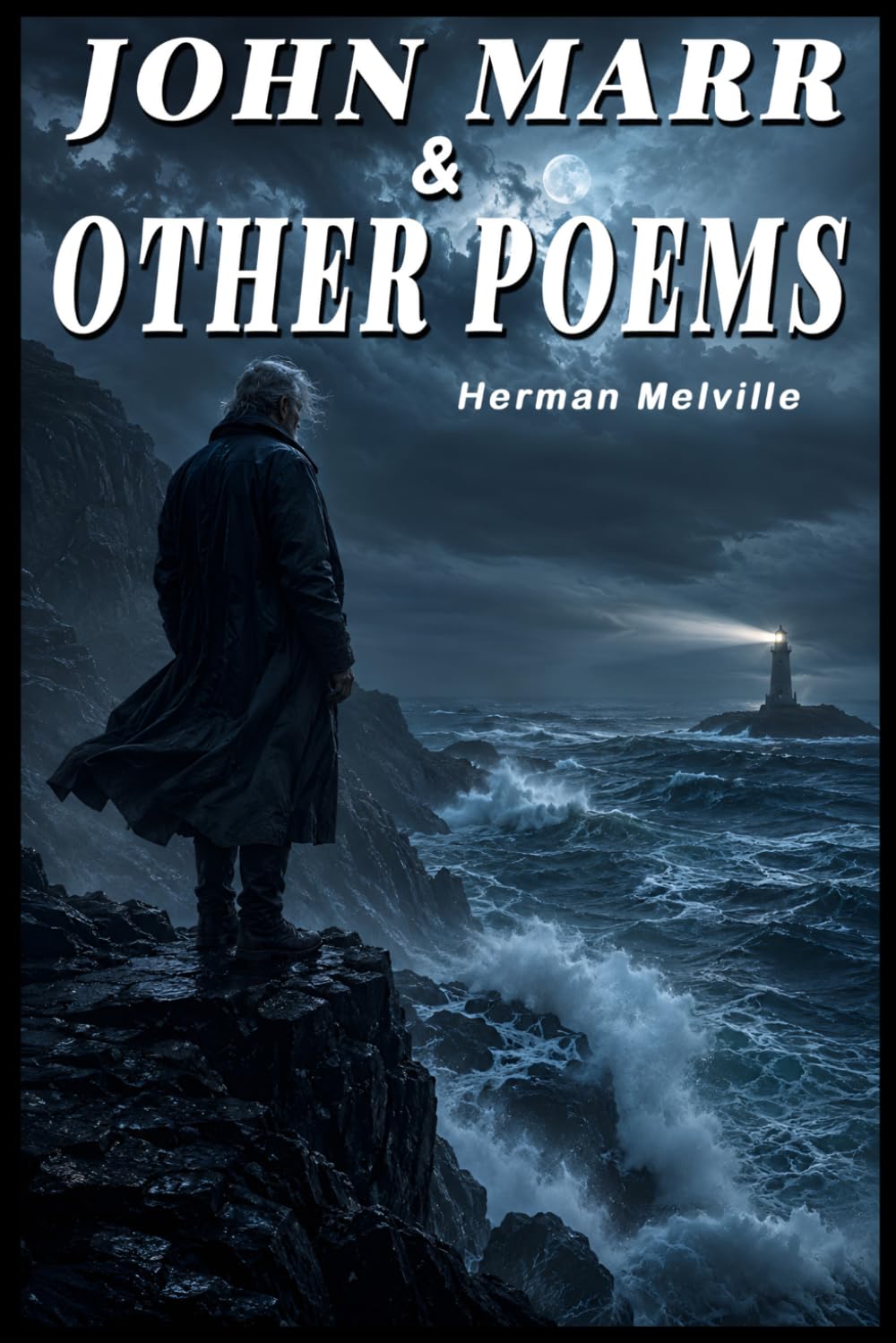 JOHN MARR AND OTHER POEMS (SPECIAL ANNOTATED EDITION): A Timeless Collection of Maritime Poetry, Human Reflection, and Literary Excellence by Herman Melville