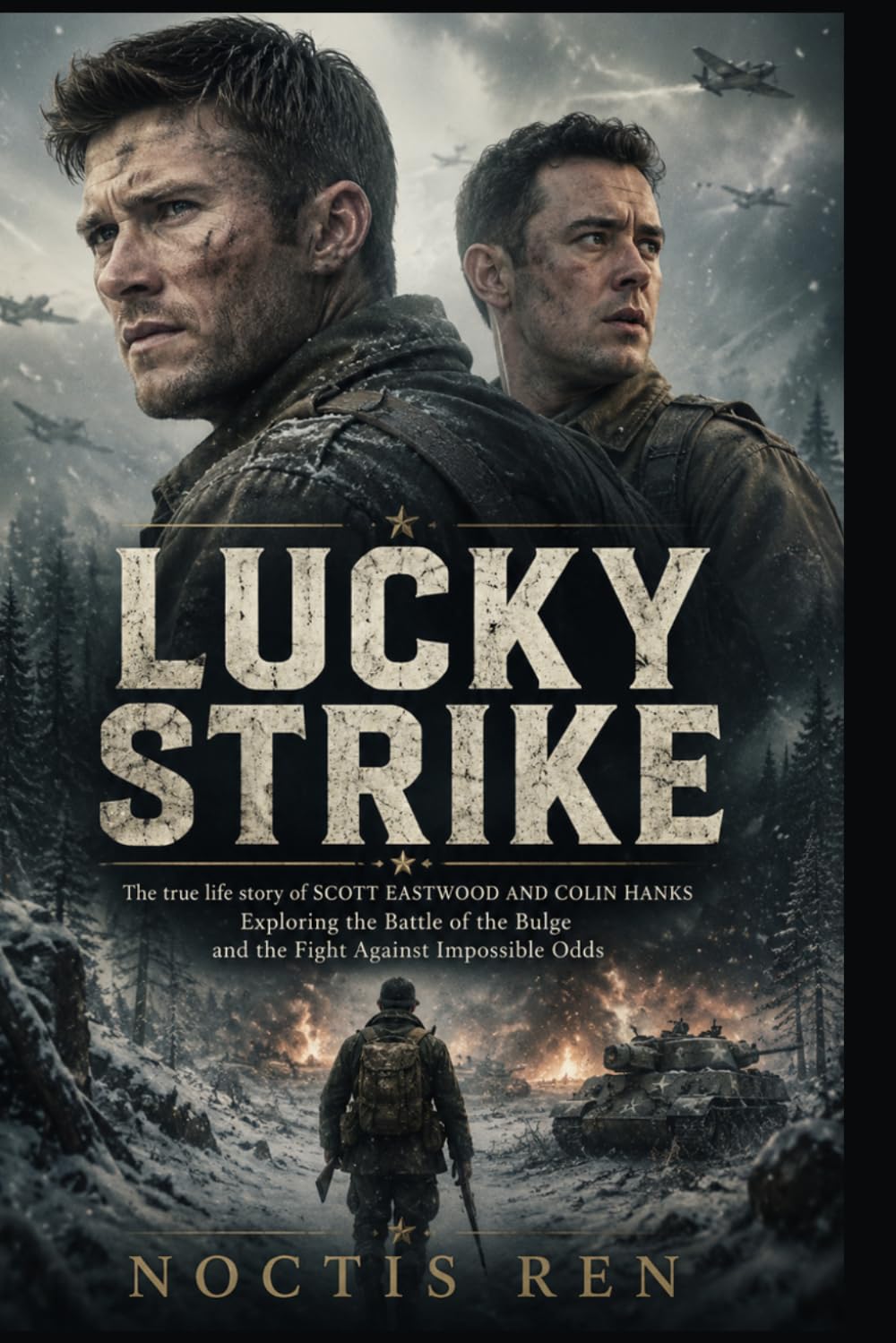 Lucky Strike: The true life story of SCOTT EASTWOOD AND COLIN HANKS Exploring the Battle of the Bulge and the Fight Against Impossible Odds