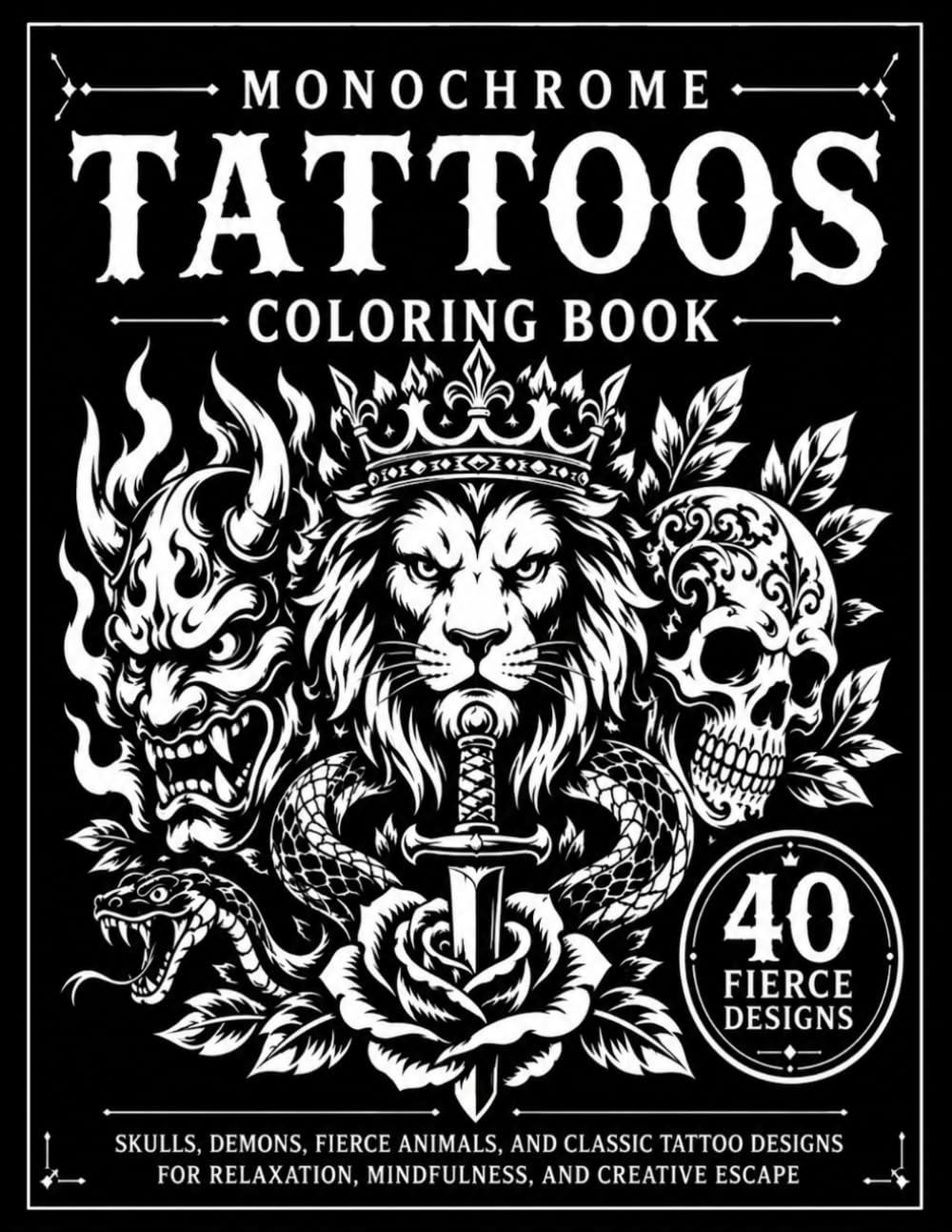Monochrome Tattoos Coloring Book: Skulls, Demons, Fierce Animals, and Classic Tattoo Designs for Relaxation, Mindfulness, and Creative Escape
