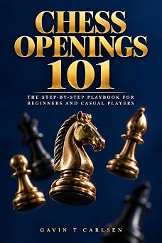 Chess Openings 101 The Step-by-Step Playbook for Beginners and Casual Players