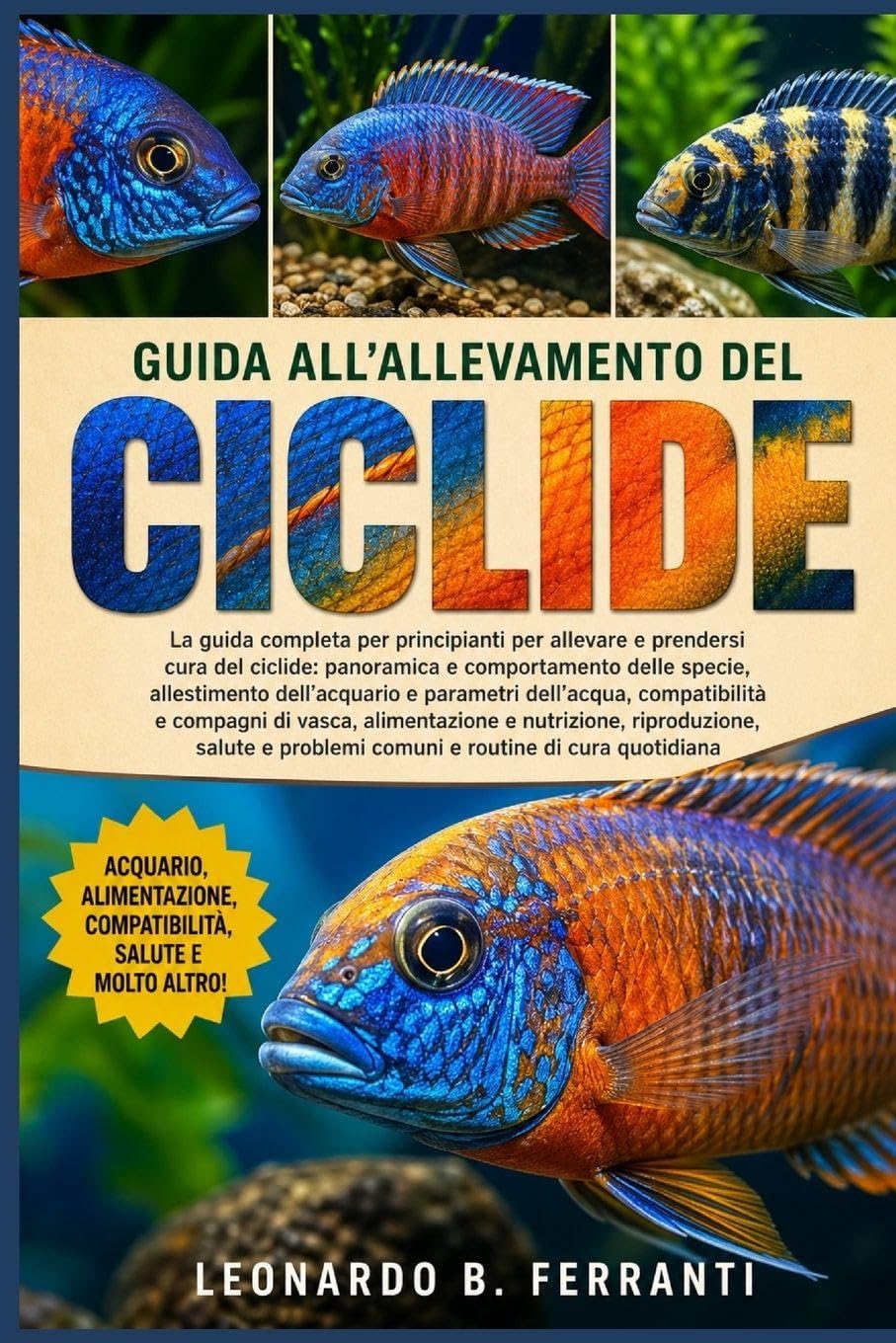 GUIDA ALL’ALLEVAMENTO DEL CICLIDE: La guida completa per principianti per allevare e prendersi cura del ciclidi: panoramica e comportamento delle ... problemi comuni e routine di cura quotidiana