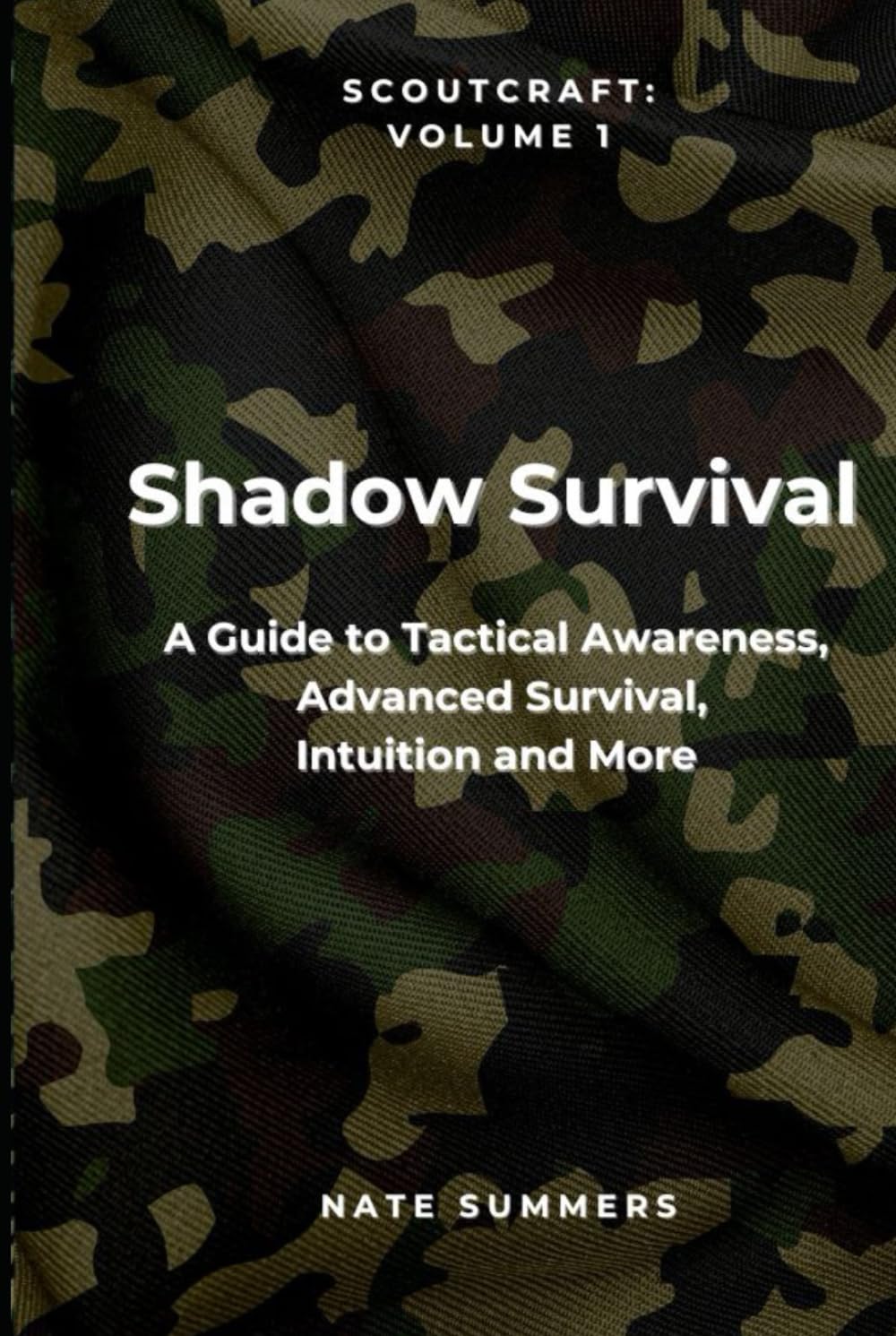 Shadow Survival: A Guide to Tactical Awareness, Camouflage, Evasion, Advanced Survival and More (Scoutcraft volume 1)