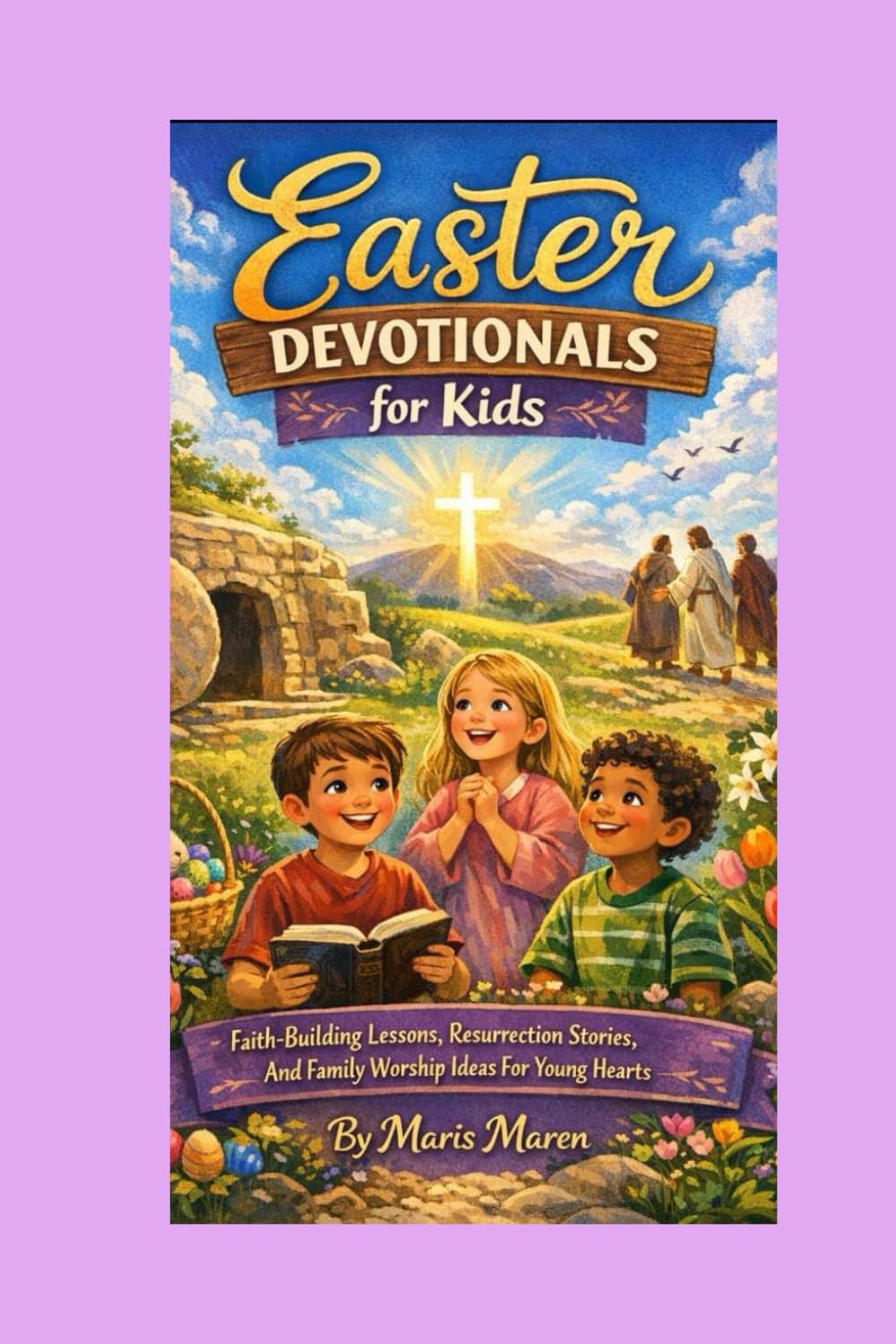 Easter Devotionals for Kids: Faith-Building Lessons, Resurrection Stories, And Family Worship Ideas For Young Hearts