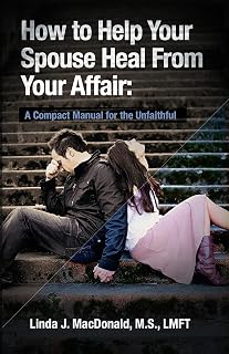 How to Help Your Spouse Heal From Your Affair: Compact Manual by Linda J. MacDonald to Rebuild Trust After Infidelity