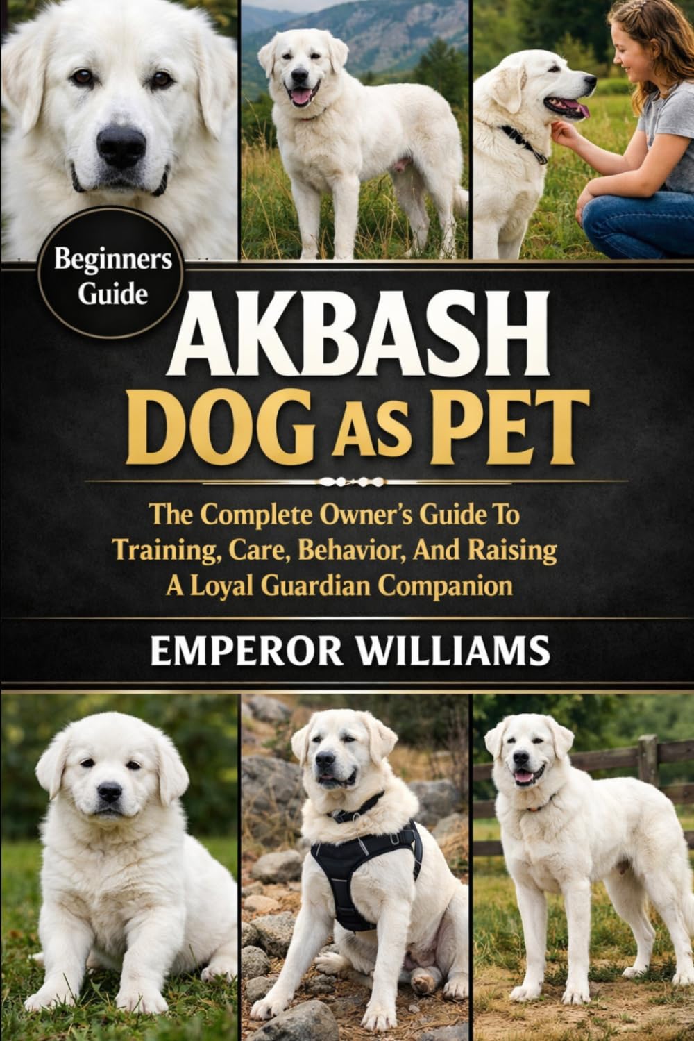 AKBASH DOG AS PET: The Complete Owner’s Guide To Training, Care, Behavior, And Raising A Loyal Guardian Companion