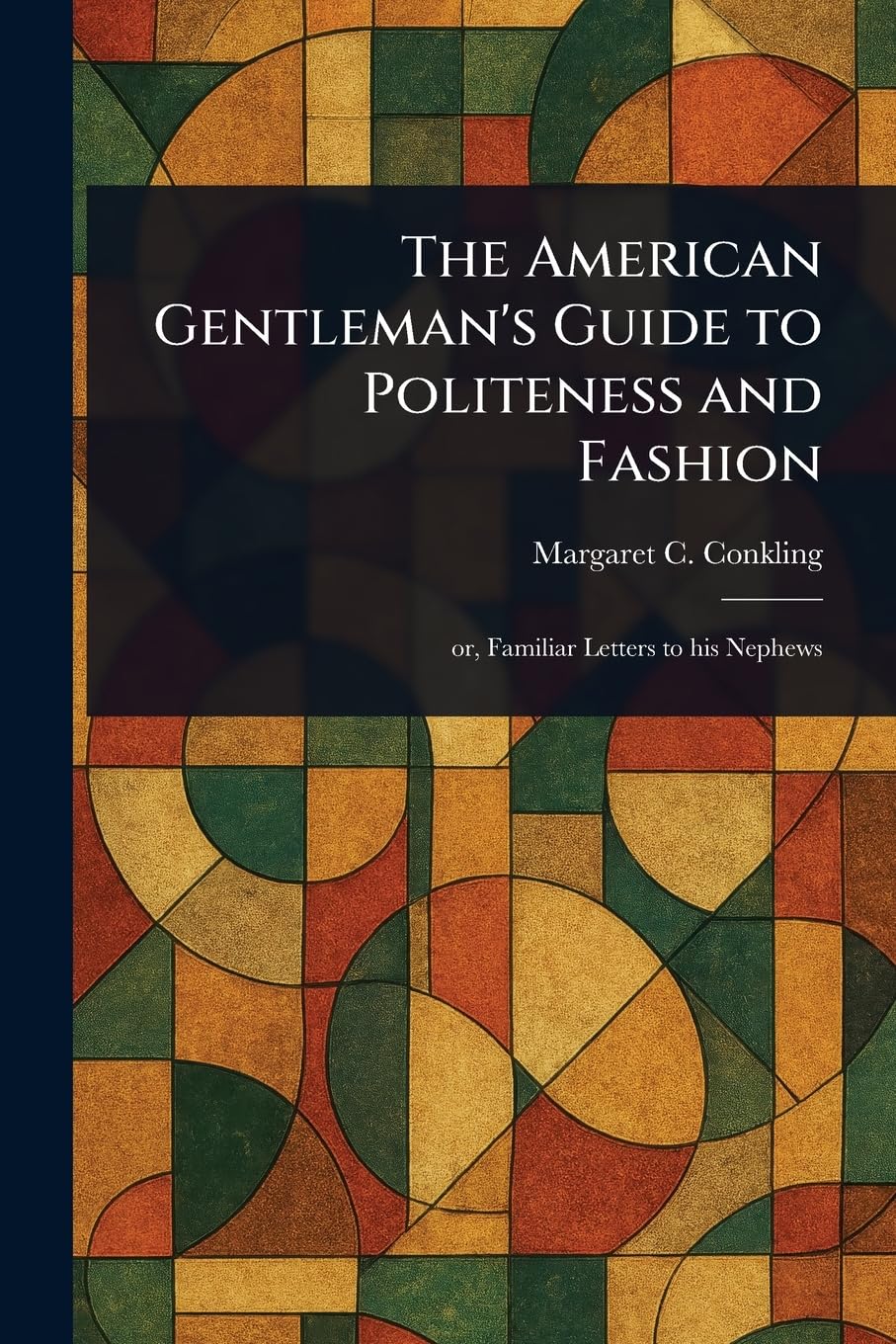 The American Gentleman's Guide to Politeness and Fashion