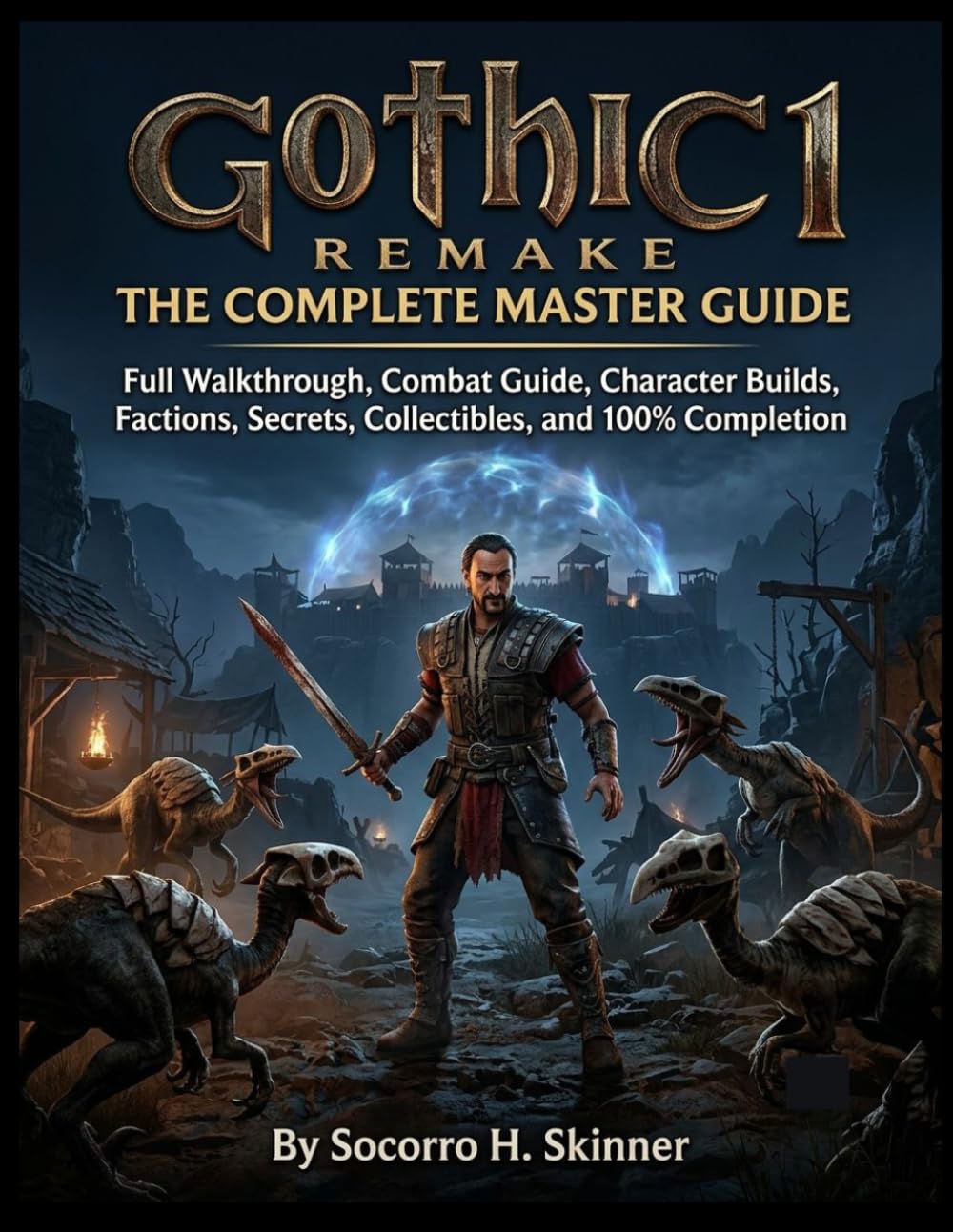 Gothic 1 Remake: The Complete Master Guide: Full Walkthrough, Combat Guide, Character Builds, Factions, Secrets, Collectibles, and 100% Completion