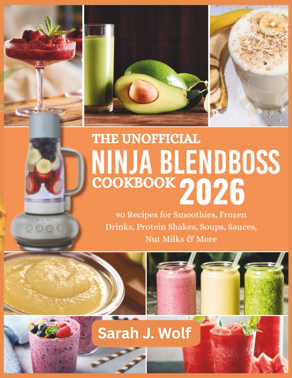 The Unofficial Ninja Blendboss Cookbook: 90 Recipes for Smoothies, Frozen Drinks, Protein Shakes, Soups, Sauces, Nut, Milks & More