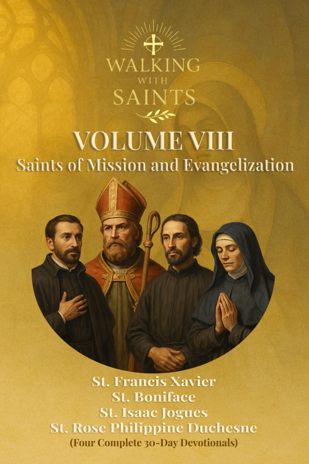 Walking With Saints: Volume 8 - Saints of Mission and Evangelization: Four Complete 30-Day Devotionals with St. Boniface, St. Francis Xavier, St. ... (Walking With Saints: 30-Day Devotionals)