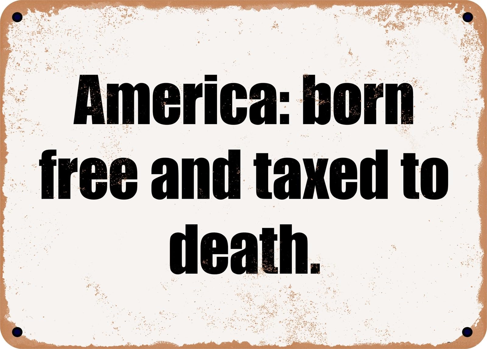 Miaomansenstore Metal Sign - America: Born Free And Taxed To Death Home Decor
