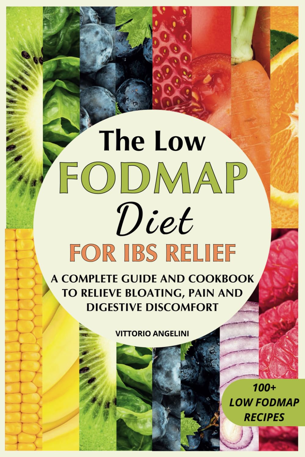 THE LOW FODMAP DIET FOR IBS RELIEF: A Complete Guide and Cookbook to Relieve Bloating, Pain and Digestive Discomfort