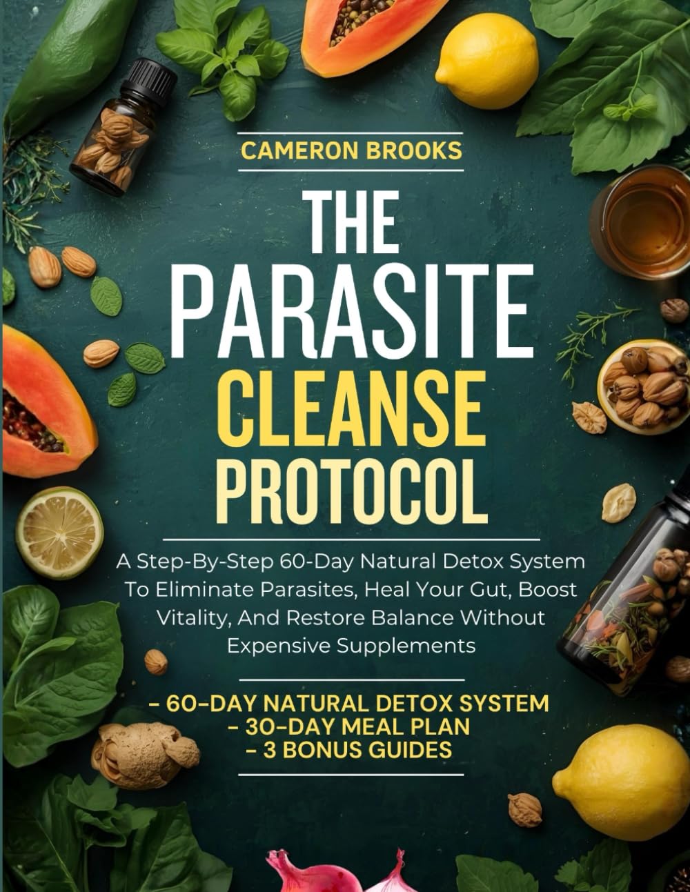 THE PARASITE CLEANSE PROTOCOL: A Step-By-Step 60-Day Natural Detox System To Eliminate Parasites, Heal Your Gut, Boost Vitality, And Restore Balance ... Supplements (Alternative Holistic Medicine)