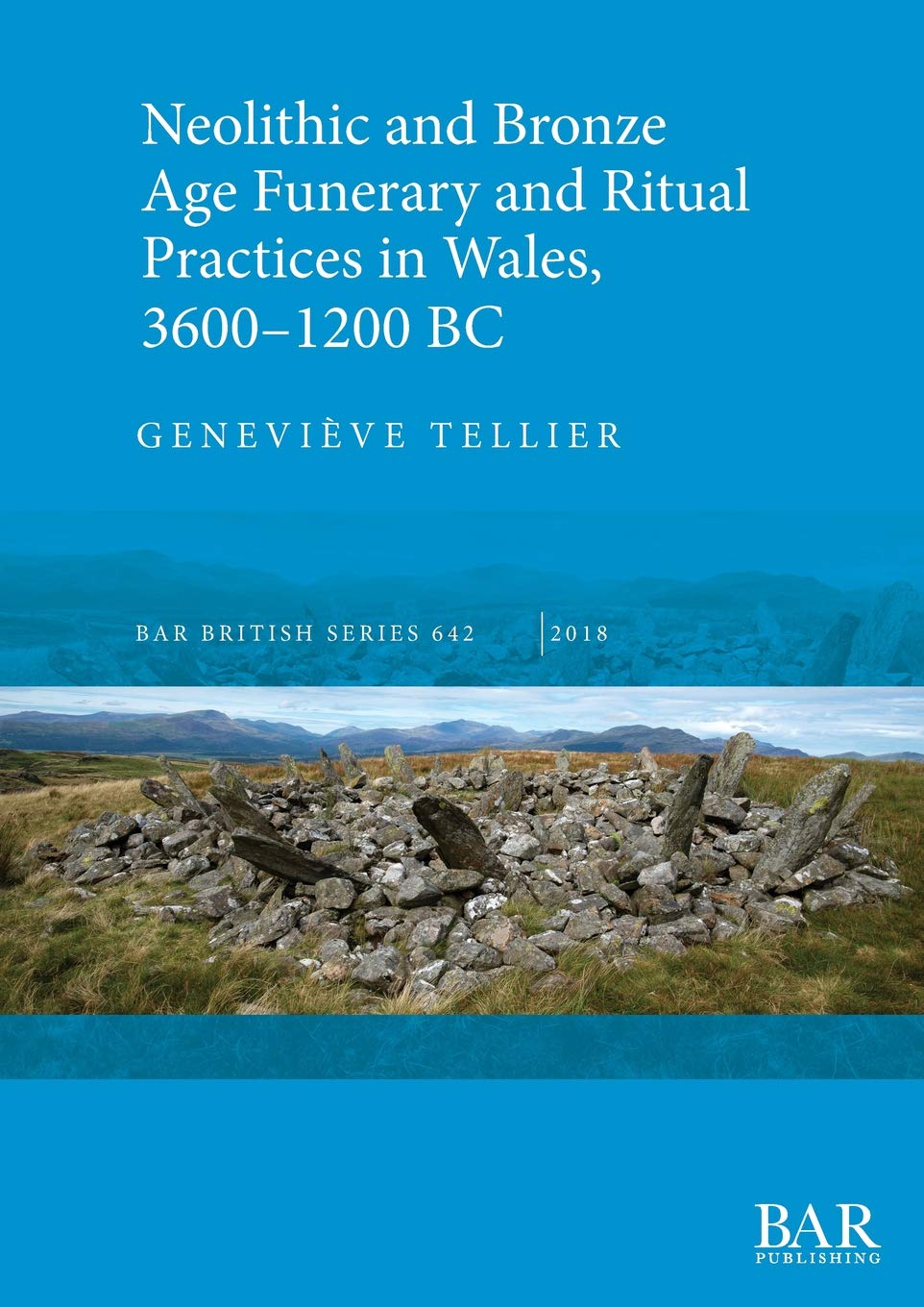 Neolithic and Bronze Age Funerary and Ritual Practices in Wales 3600-1200 BC: 642 (British Archaeological Reports British Series)