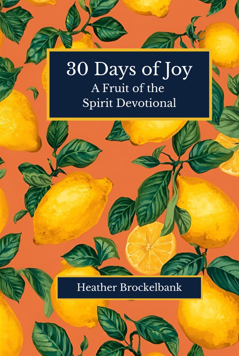 30 Days of Joy: A devotional filled with Scripture, reflections, and daily practices that cultivate lasting joy and deepen your faith in Christ. ... devotions (30 Days of Fruits of the Spirit)