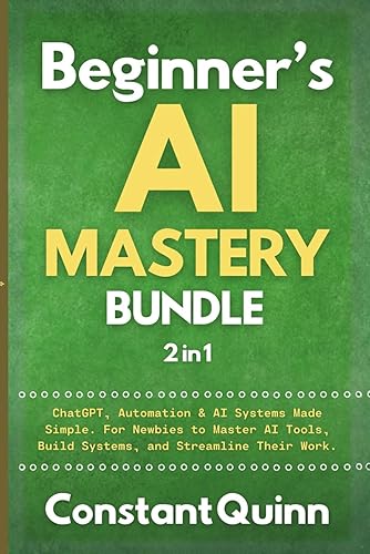 Beginners AI Mastery Bundle (2 in 1) ChatGPT, Automation & AI Systems Made Simple. For Newbies to Master AI Tools, Build Systems, and Streamline