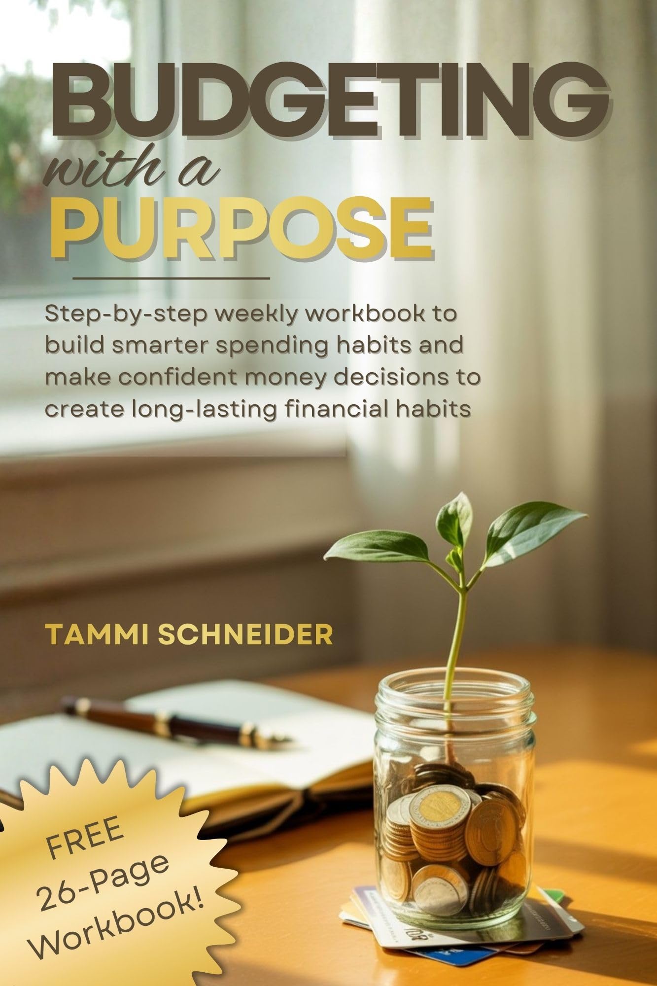 Budgeting With A Purpose : Step-by-Step Weekly Workbook to Build Smarter Spending Habits and Make Confident Money Decisions to Create Long-Lasting Financial Habits