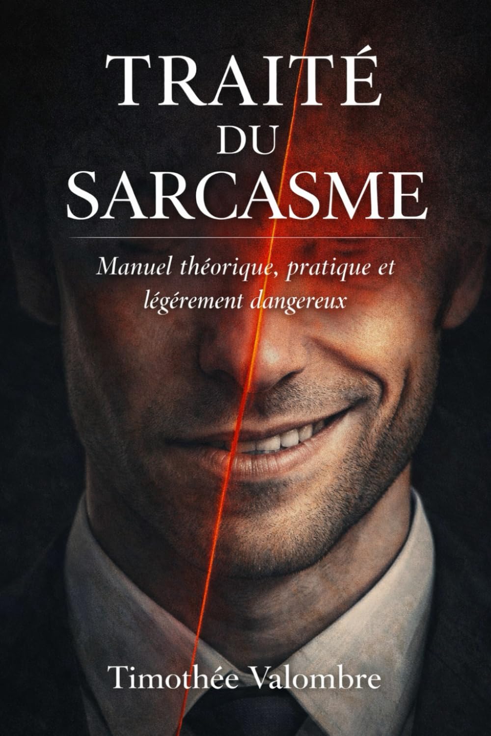 Traité du Sarcasme: Manuel théorique, pratique et légèrement dangereux