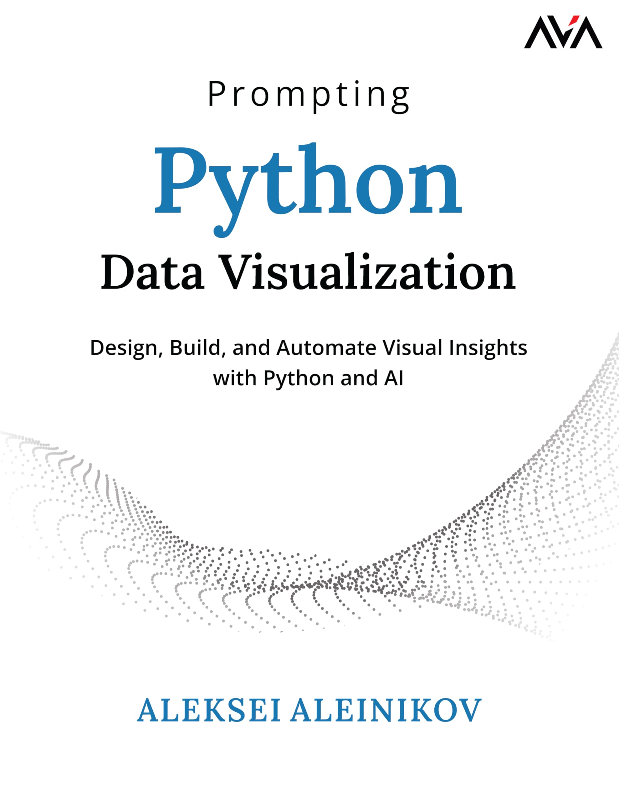 Prompting Python Data Visualization: Design, Build, and Automate Visual Insights with Python and AI (English Edition)
