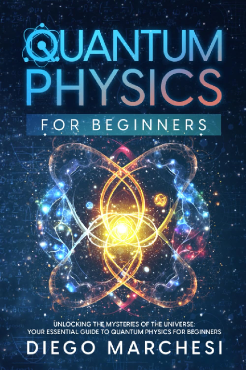 Quantum Physics For Beginners: Unlocking the Mysteries of the Universe: Your Essential Guide to Quantum Physics for Beginners