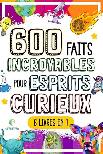 600 FAITS INCROYABLES POUR ESPRITS CURIEUX: Le Grand Recueil des Choses les plus Absurdes et Surprenantes dans le Monde qui vous Laisseront Bouche Bée