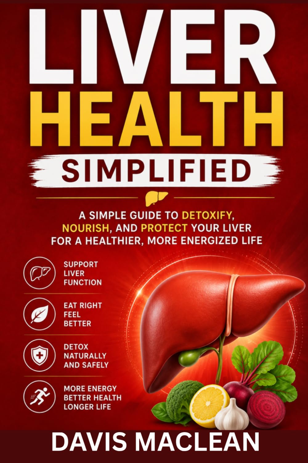 Liver Health Simplified: A SIMPLE GUIDE TO DETOXIFY, NOURISH AND PROTECT YOUR LIVER FOR A HEALTHIER, MORE ORGANIZED LIFE