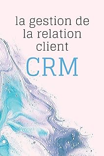 la gestion de la relation client CRM: les concept clés ce qu'il faut savoir dans la gestion de la relation client.