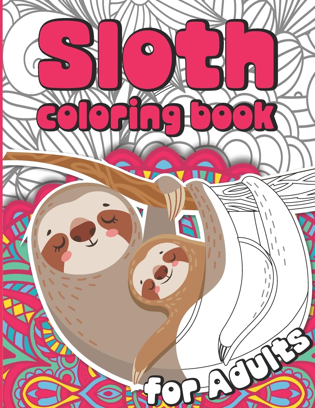 Sloth Coloring Book for Adults: Sloth Colouring Book Gift for Women Full of Cute Lazy Sloths and Stress Relieving Mandalas: Sloth Coloruing Book Gift ... Lazy Sloths and Stress Relieving Mandalas