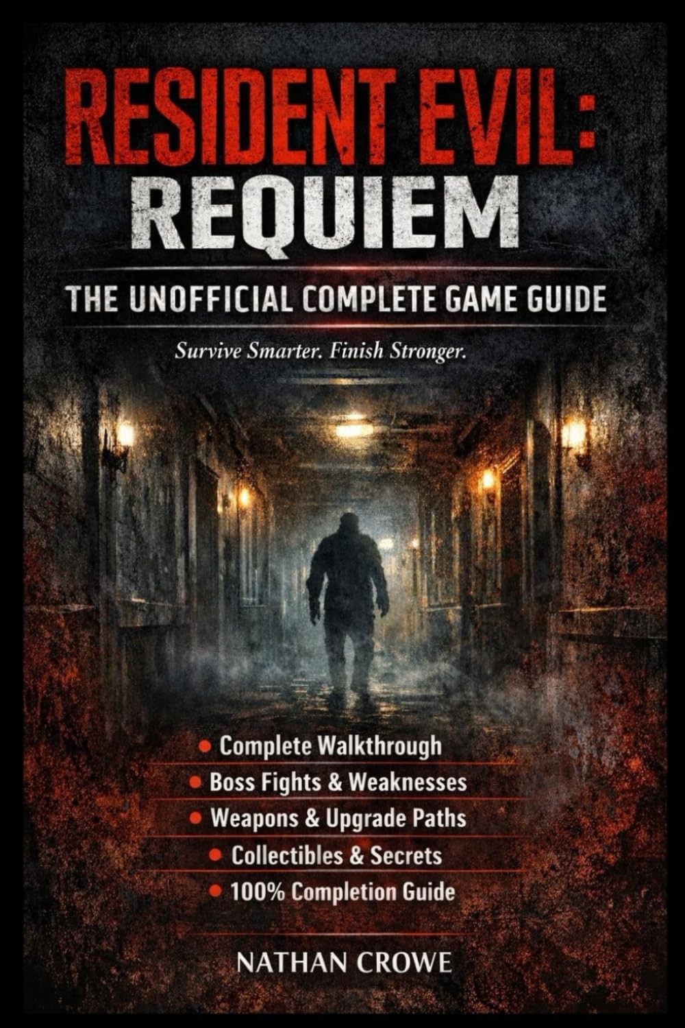 Resident Evil: Requiem – The Unofficial Complete Game Guide: Complete Walkthrough & Strategy Guide with Boss Fights, Weapon Upgrades, Collectibles, ... Completion, Hardcore Mode & Speedrun Tips