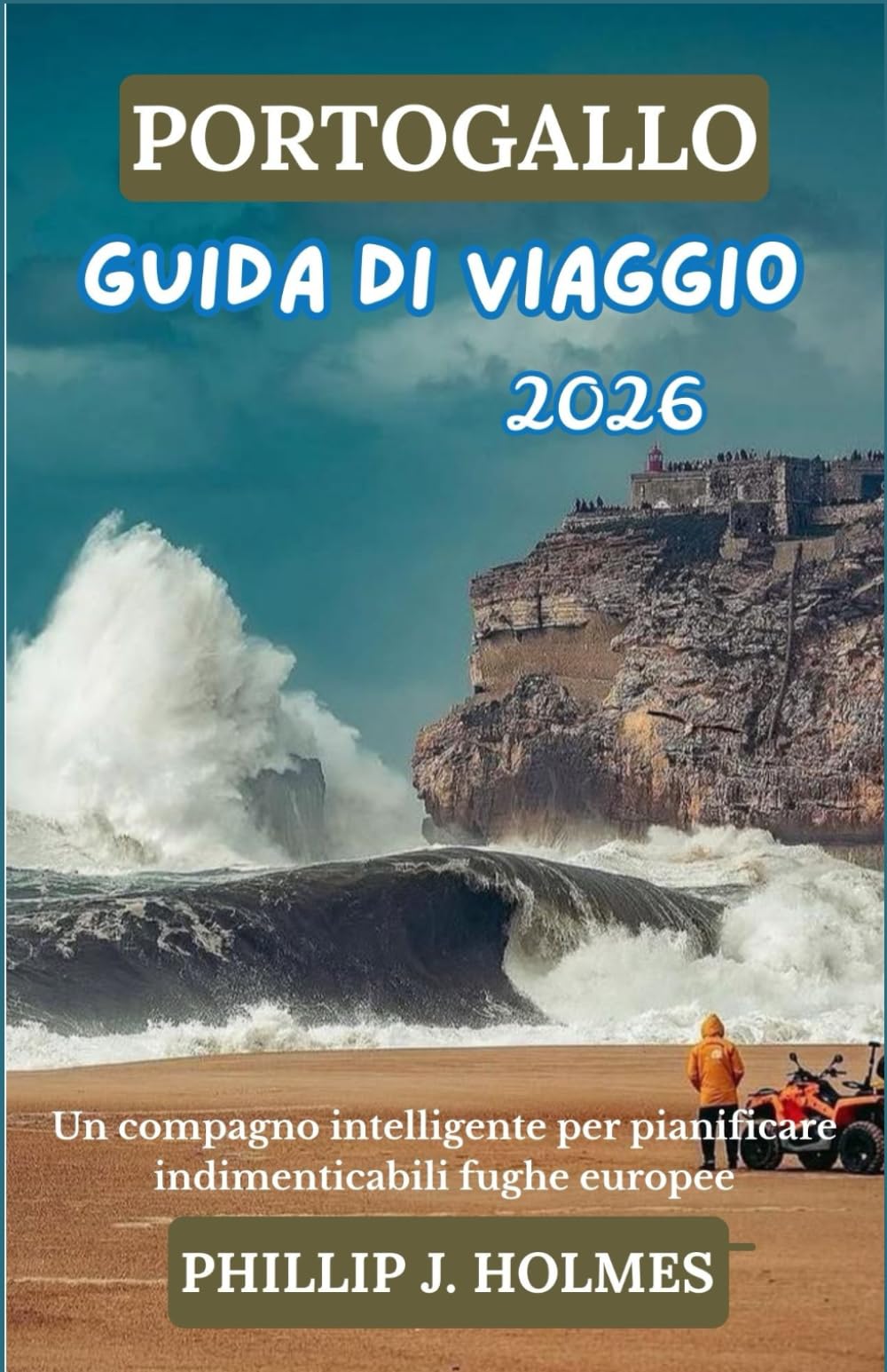 PORTOGALLO GUIDA DI VIAGGIO 2026: Un compagno intelligente per pianificare indimenticabili fughe europee