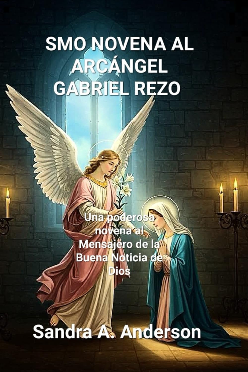SMO NOVENA AL ARCÁNGEL GABRIEL REZO: Una poderosa novena al Mensajero de la Buena Noticia de Dios